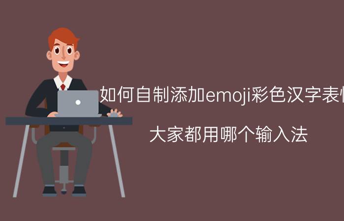 如何自制添加emoji彩色汉字表情 大家都用哪个输入法？